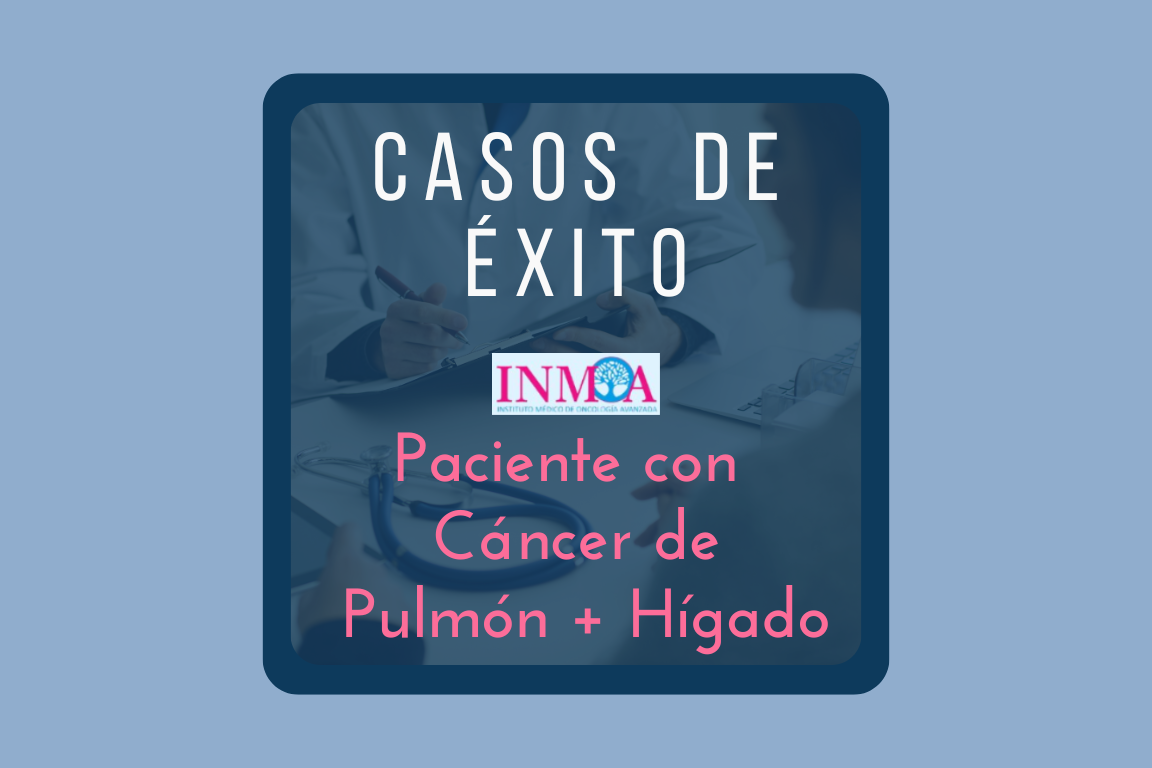 Caso de éxito INMOA paciente con cancer en pulmón e higado