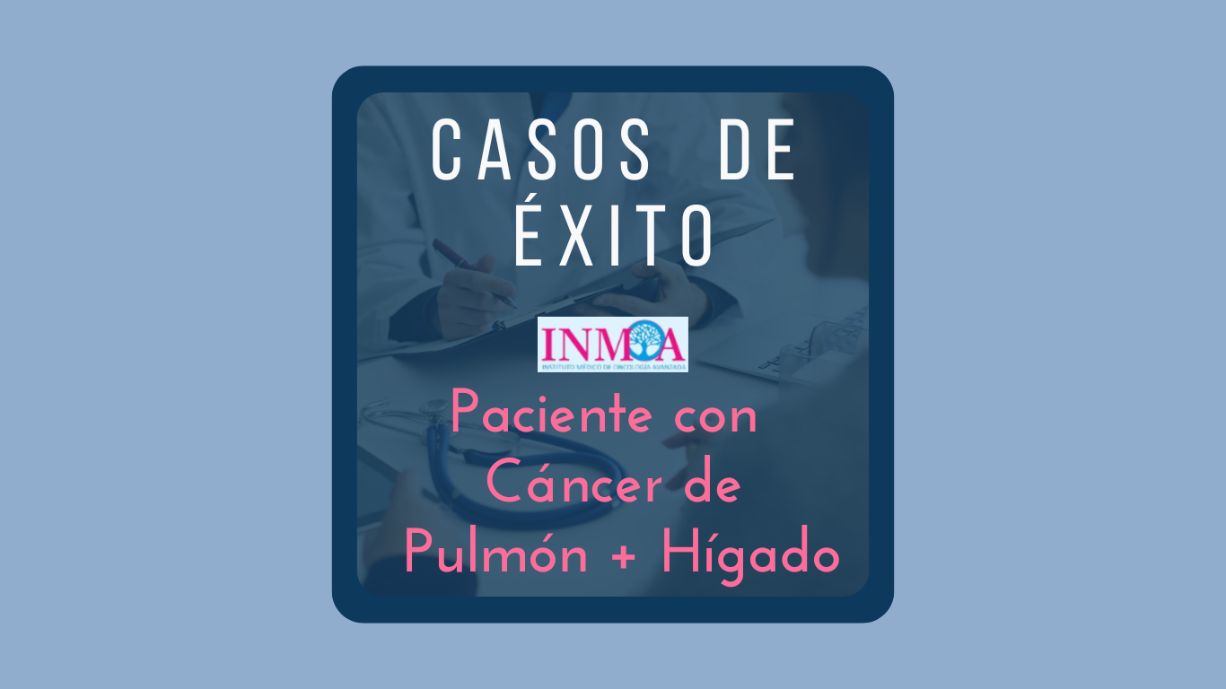 Caso de éxito INMOA paciente con cancer en pulmón e higado