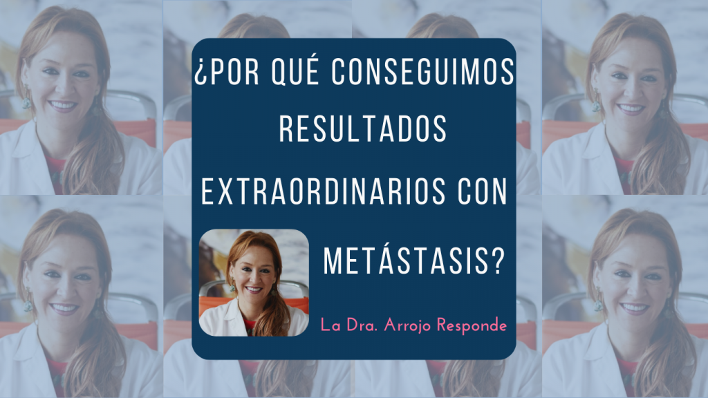 La Doctora Arrojo responde qué hacemos para conseguir resultados extraordinarios con cáncer metastasis