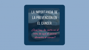 La importancia de la prevencion en el cancer es cierto que el azucar provoca cancer
